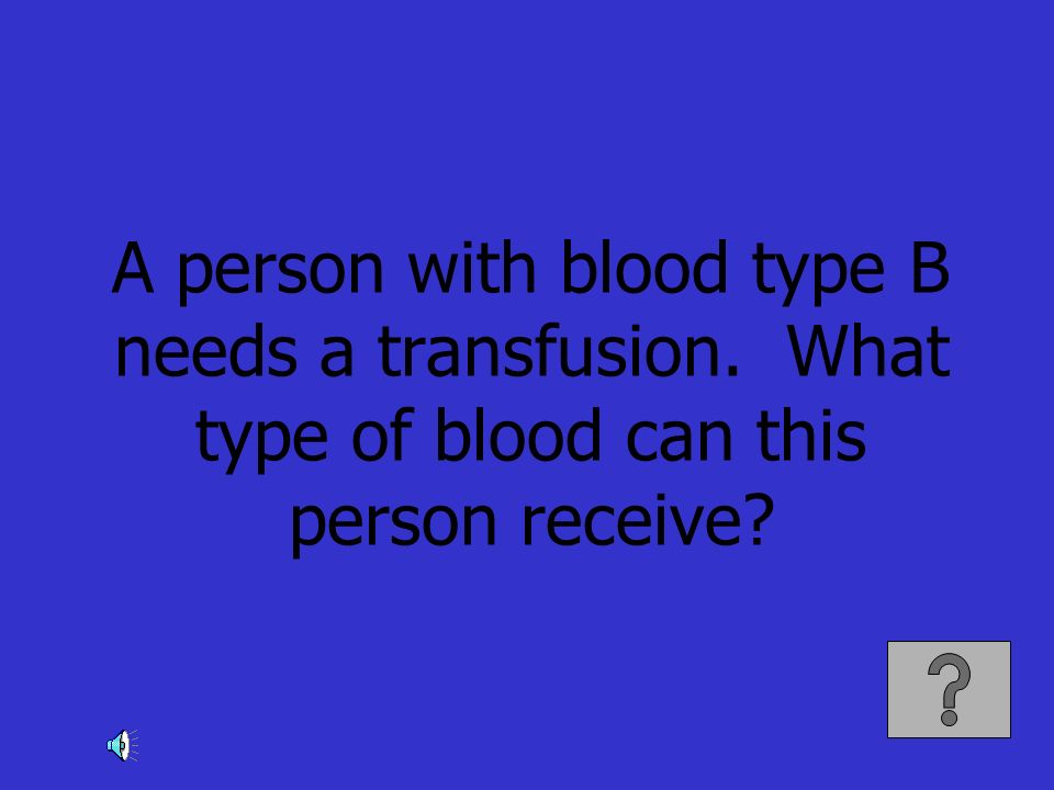 A person with blood type B needs a transfusion