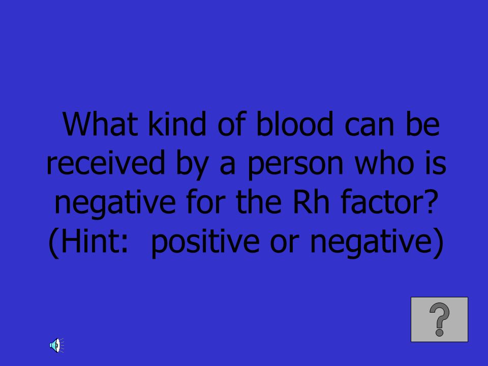 What kind of blood can be received by a person who is negative for the Rh factor.