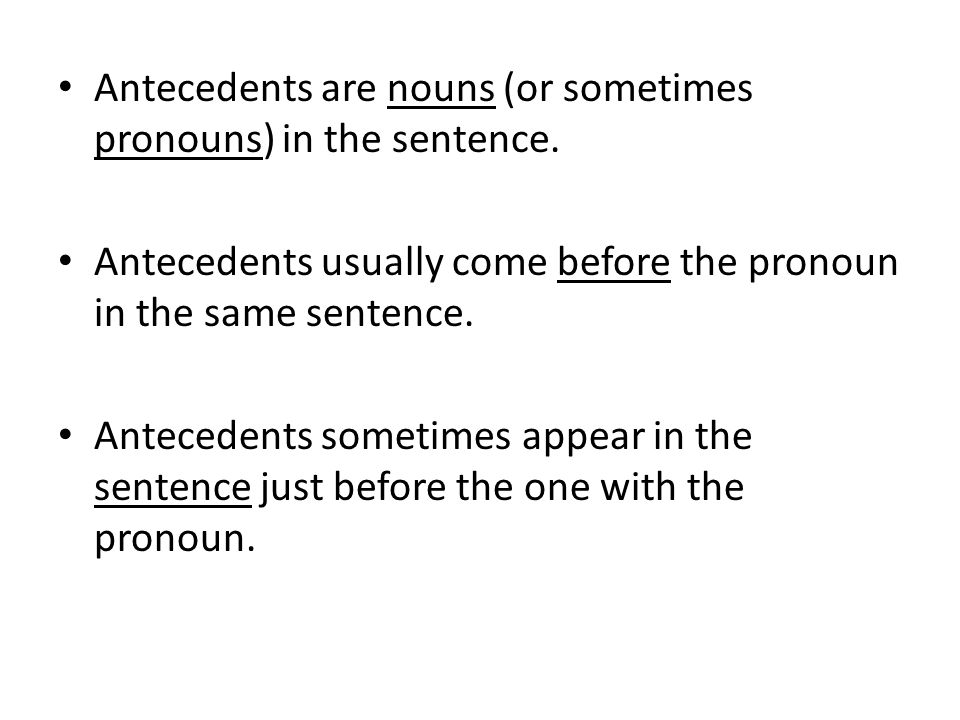 Antecedents are nouns (or sometimes pronouns) in the sentence.