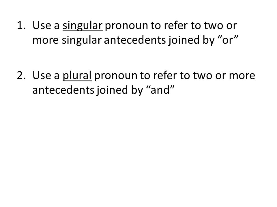 Use a singular pronoun to refer to two or more singular antecedents joined by or