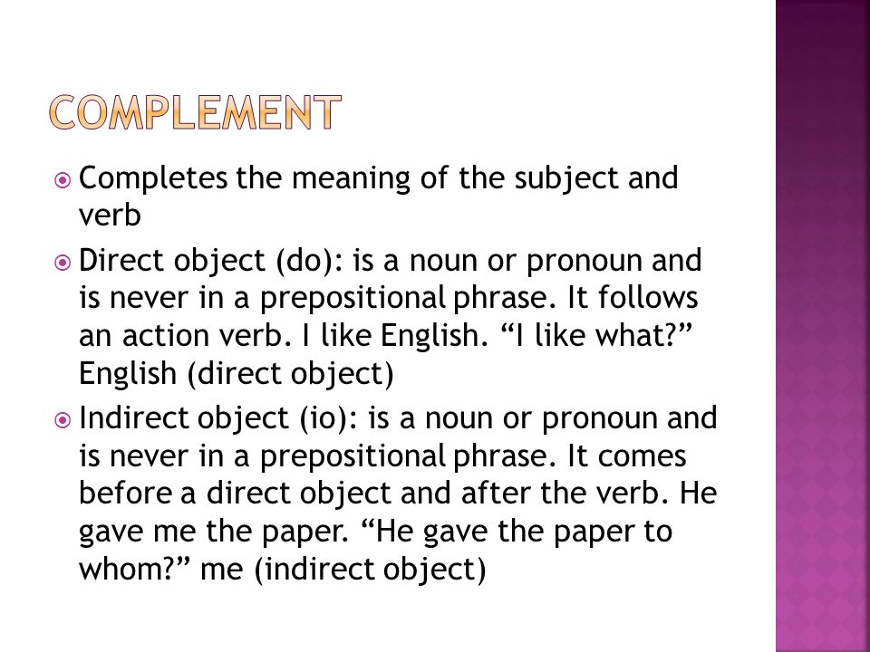 complement Completes the meaning of the subject and verb