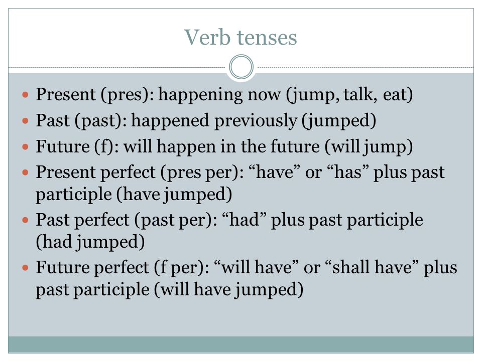Verb tenses Present (pres): happening now (jump, talk, eat)