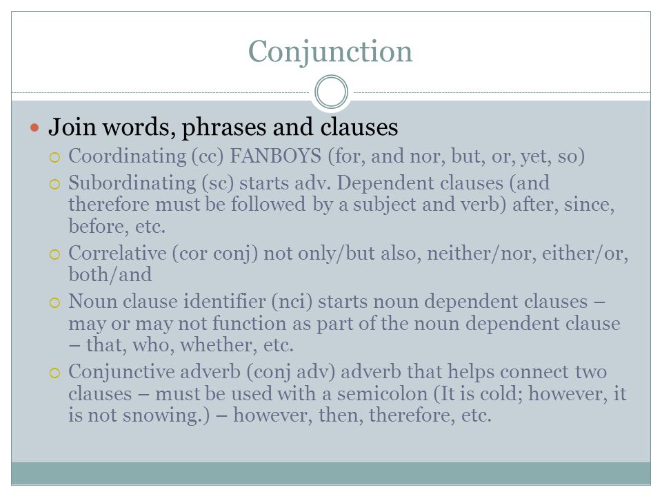 Conjunction Join words, phrases and clauses