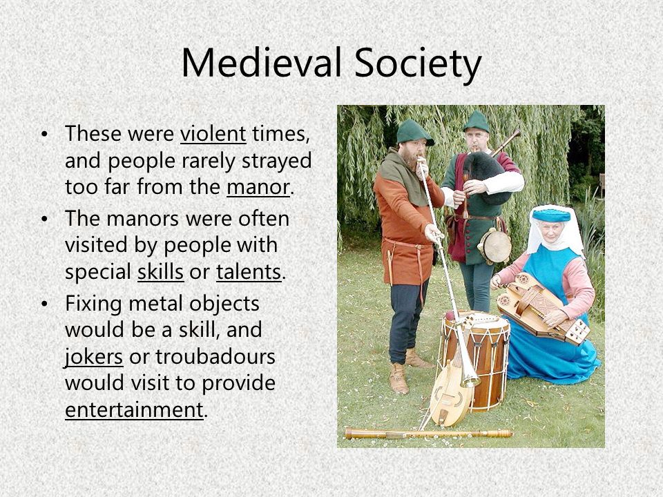 Medieval Society These were violent times, and people rarely strayed too far from the manor.