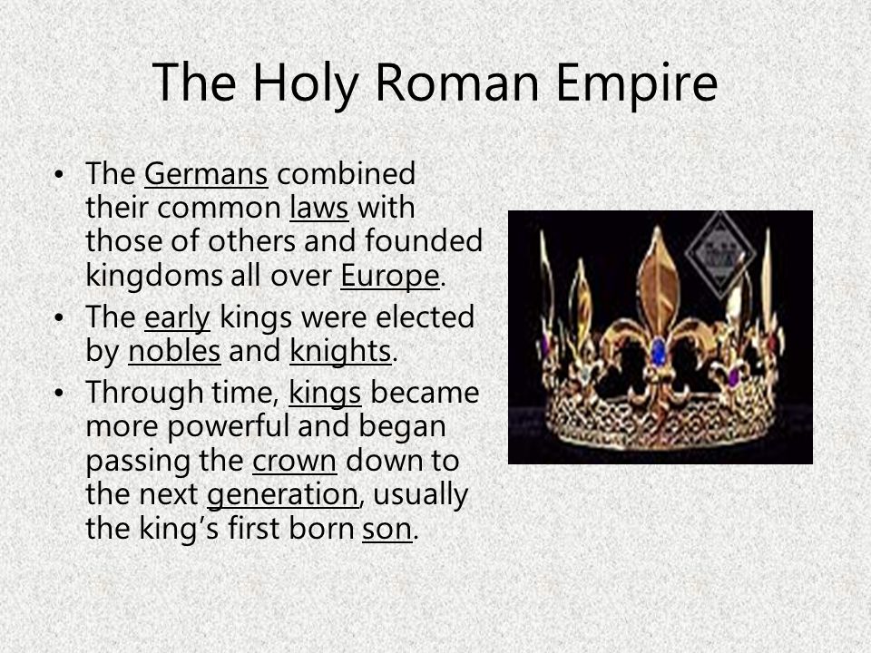 The Holy Roman Empire The Germans combined their common laws with those of others and founded kingdoms all over Europe.