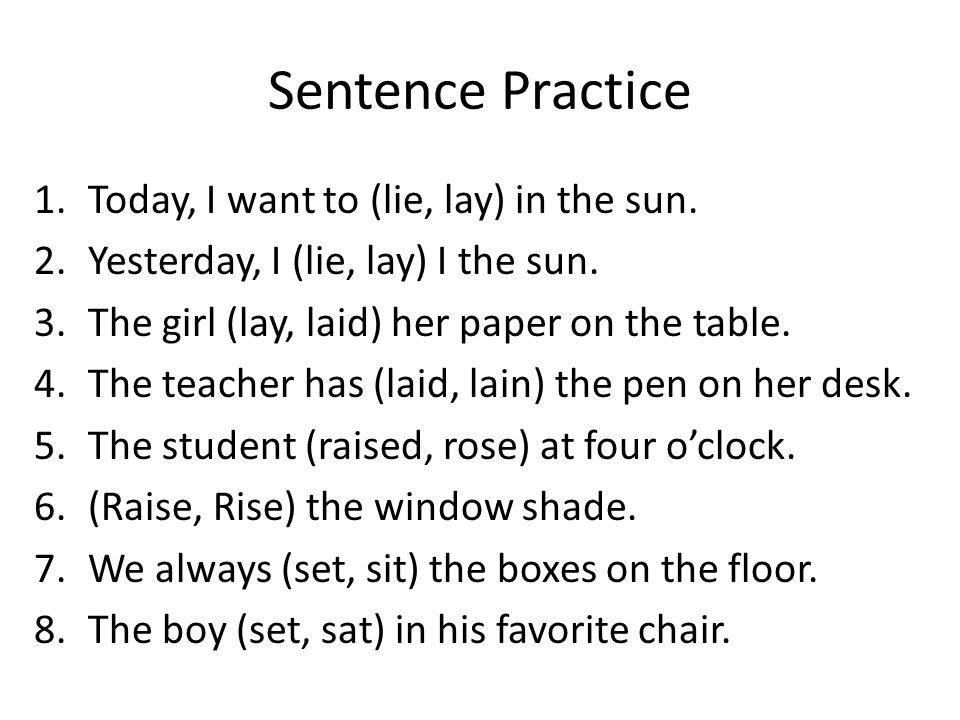 Sentence Practice Today, I want to (lie, lay) in the sun.