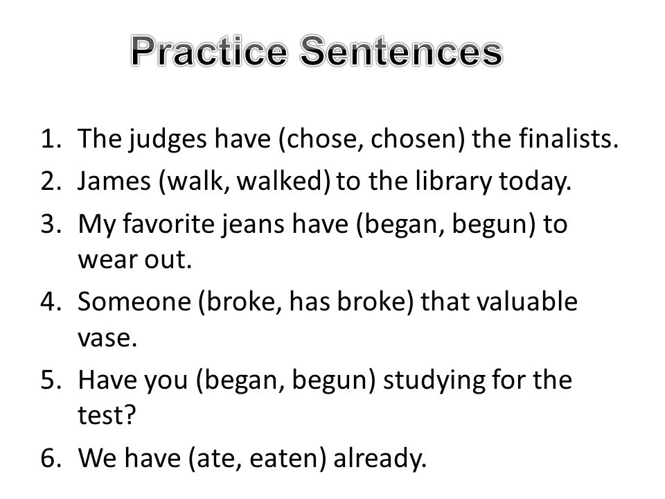Practice Sentences The judges have (chose, chosen) the finalists.