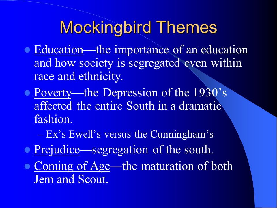 Mockingbird Themes Education—the importance of an education and how society is segregated even within race and ethnicity.