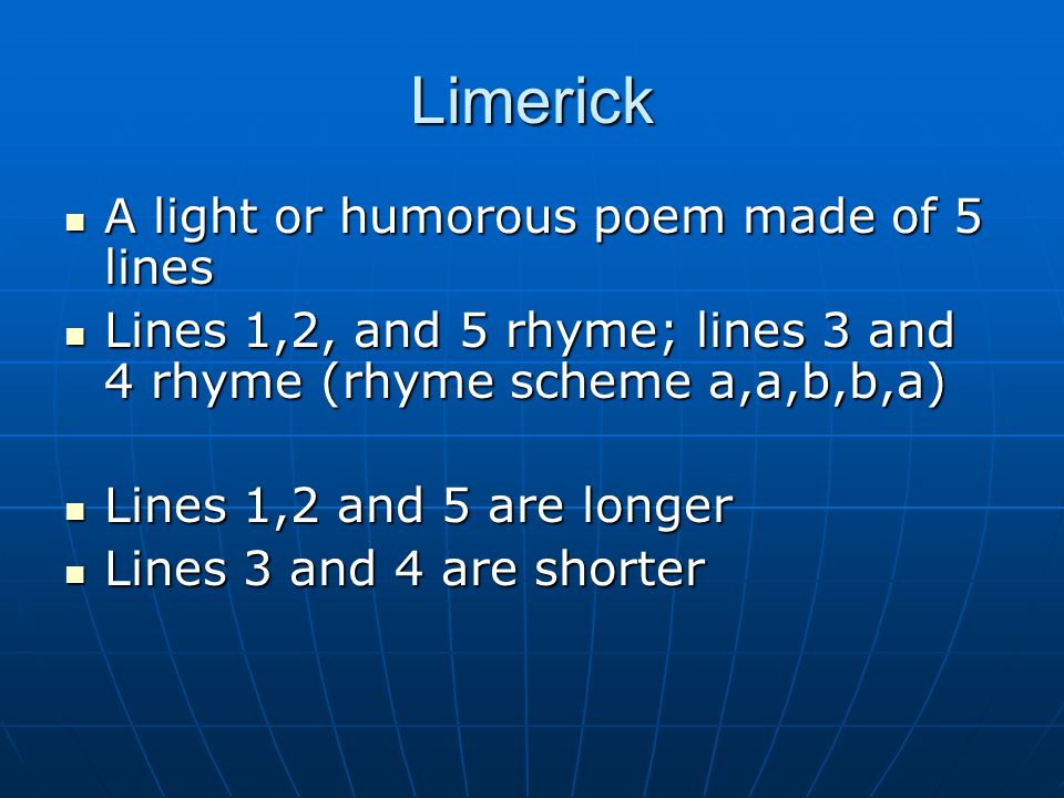 Limerick A light or humorous poem made of 5 lines