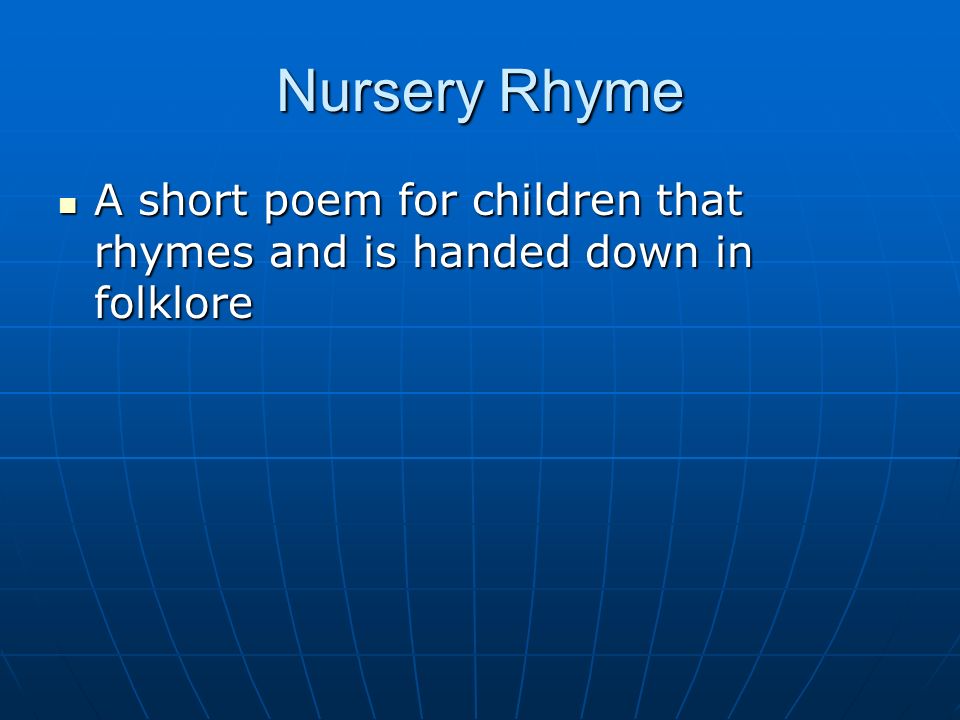 Nursery Rhyme A short poem for children that rhymes and is handed down in folklore