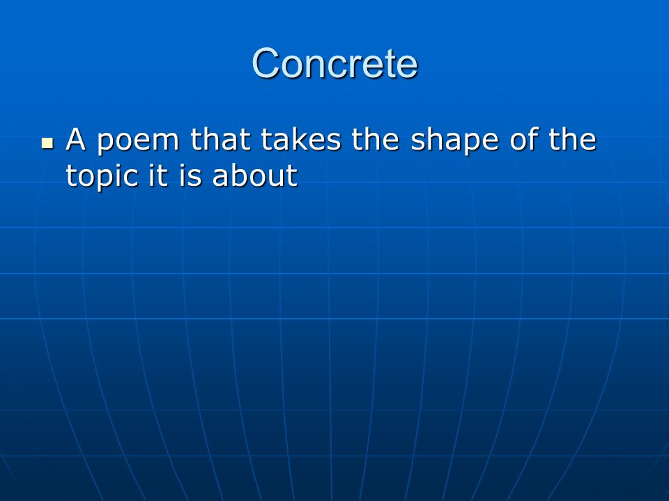 Concrete A poem that takes the shape of the topic it is about