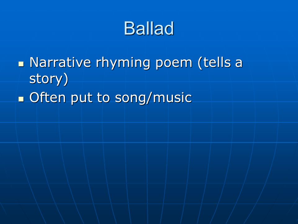 Ballad Narrative rhyming poem (tells a story) Often put to song/music