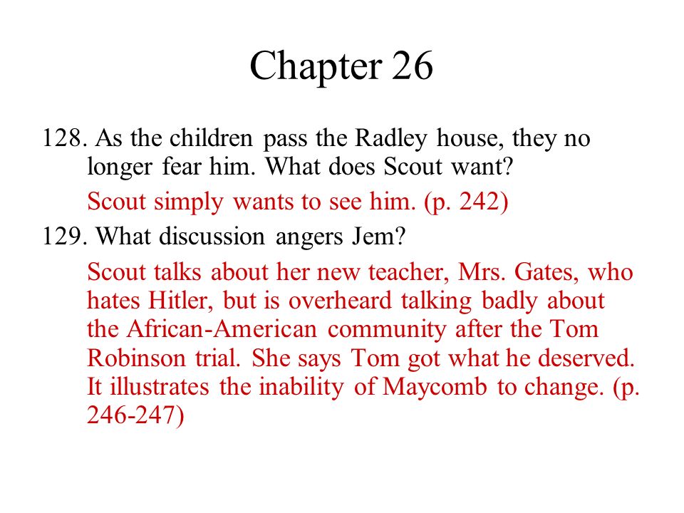 Chapter As the children pass the Radley house, they no longer fear him. What does Scout want