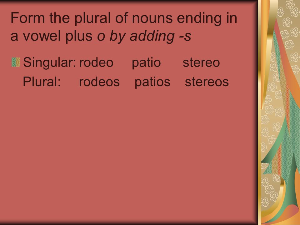 Form the plural of nouns ending in a vowel plus o by adding -s