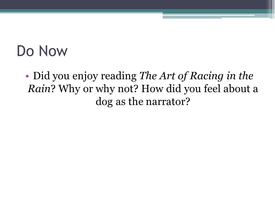 Do Now Did you enjoy reading The Art of Racing in the Rain.