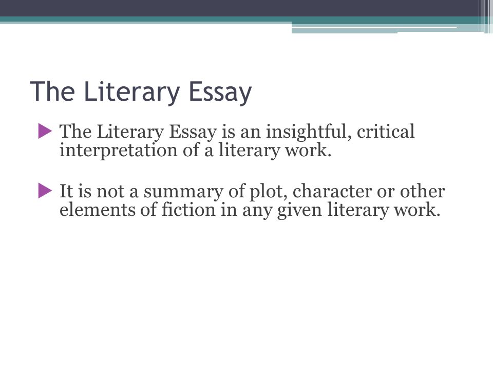 The Literary Essay The Literary Essay is an insightful, critical interpretation of a literary work.