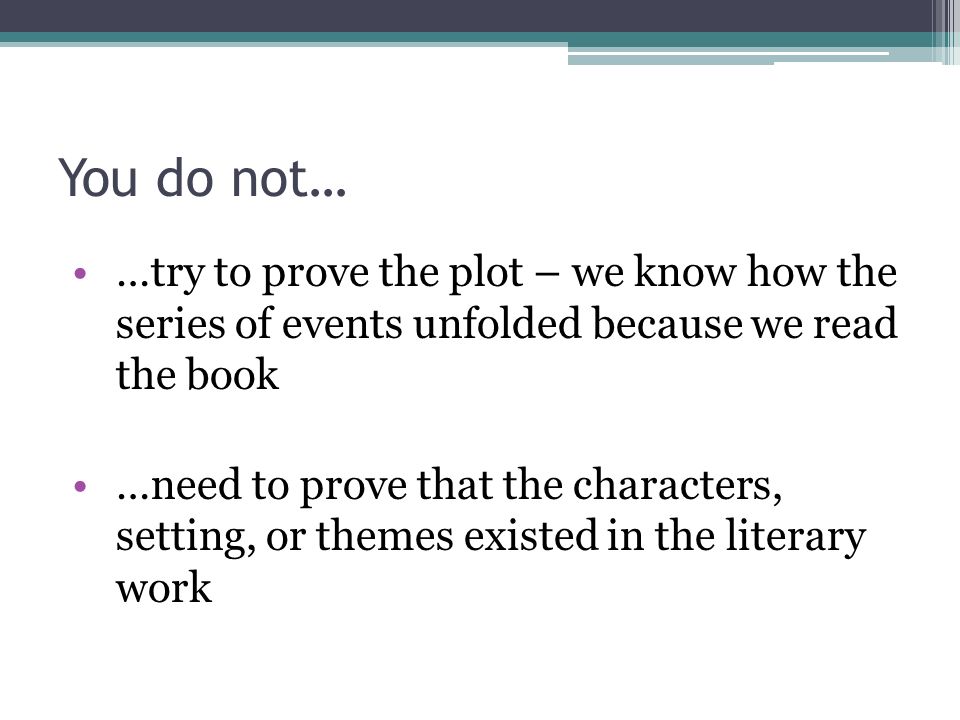 You do not… …try to prove the plot – we know how the series of events unfolded because we read the book.