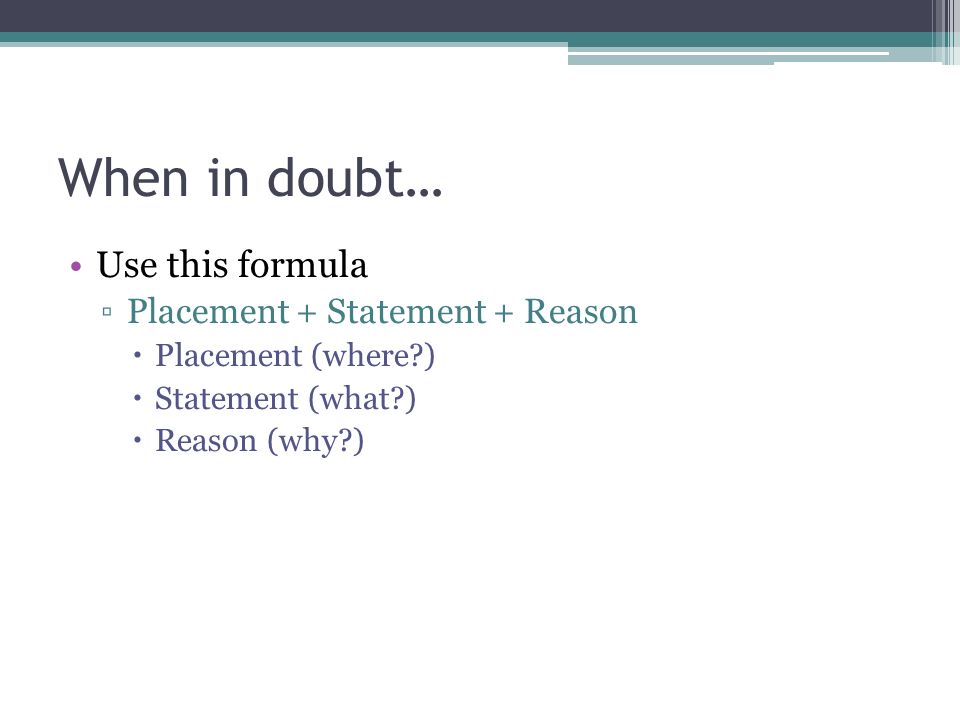 When in doubt… Use this formula Placement + Statement + Reason