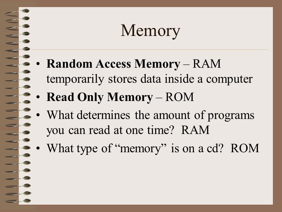 Memory Random Access Memory – RAM temporarily stores data inside a computer. Read Only Memory – ROM.