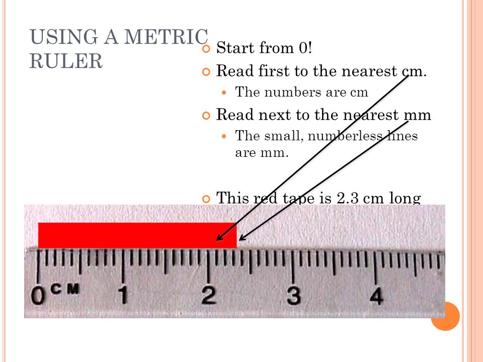 USING A METRIC RULER Start from 0! Read first to the nearest cm.