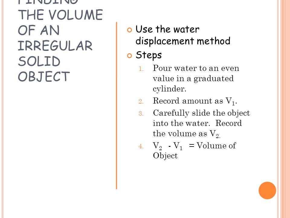 FINDING THE VOLUME OF AN IRREGULAR SOLID OBJECT