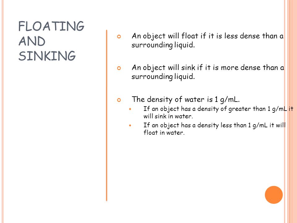 FLOATING AND SINKING An object will float if it is less dense than a surrounding liquid.