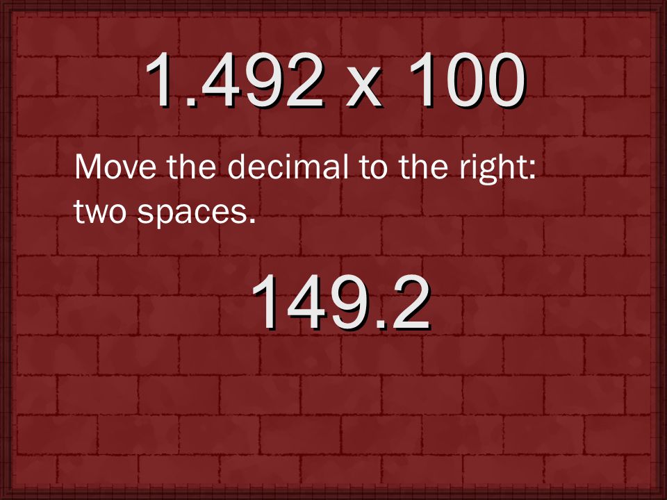 1.492 x 100 Move the decimal to the right: two spaces