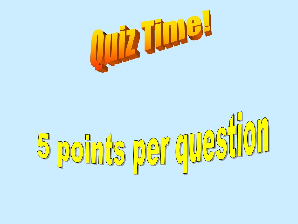 Quiz Time! 5 points per question