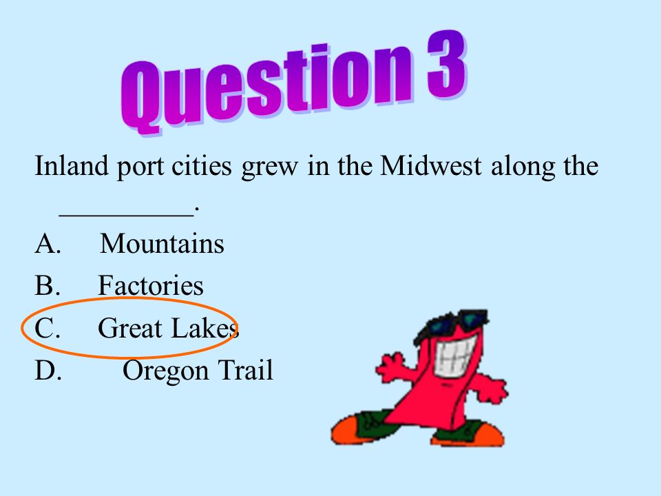 Question 3 Inland port cities grew in the Midwest along the _________.