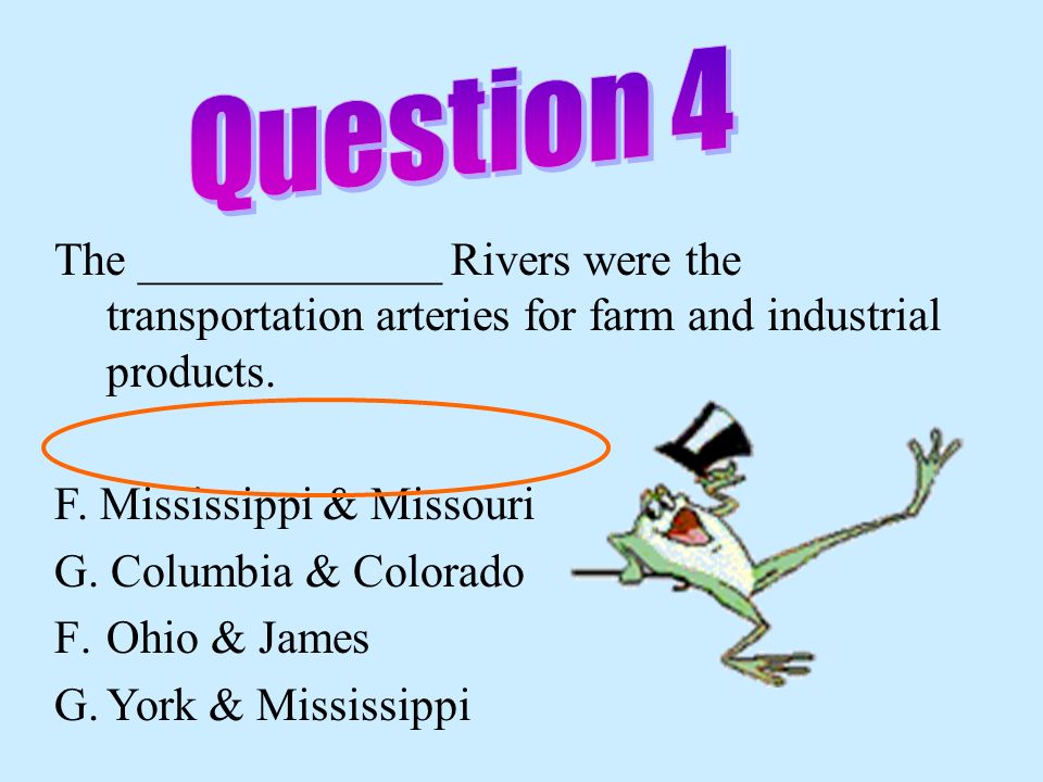 Question 4 The _____________ Rivers were the transportation arteries for farm and industrial products.
