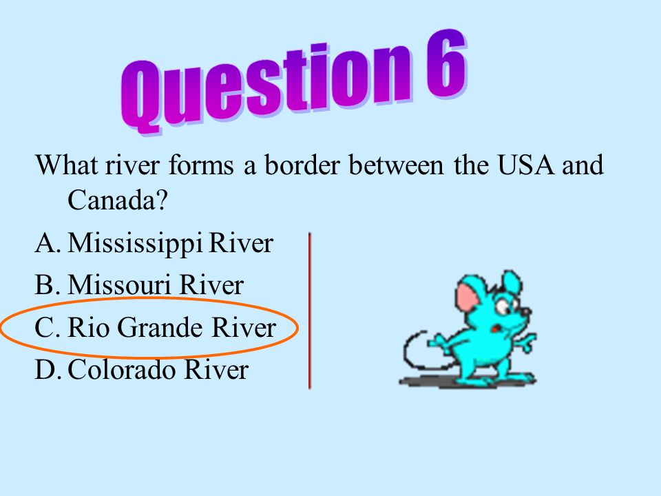 Question 6 What river forms a border between the USA and Canada