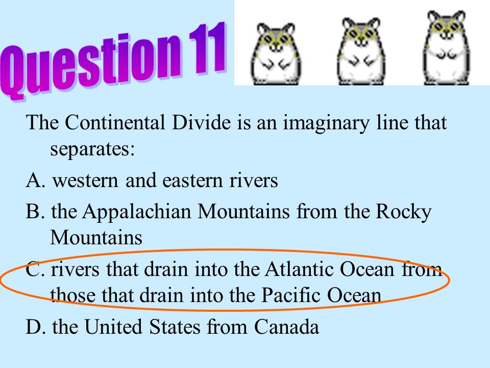 Question 11 The Continental Divide is an imaginary line that separates: A. western and eastern rivers.