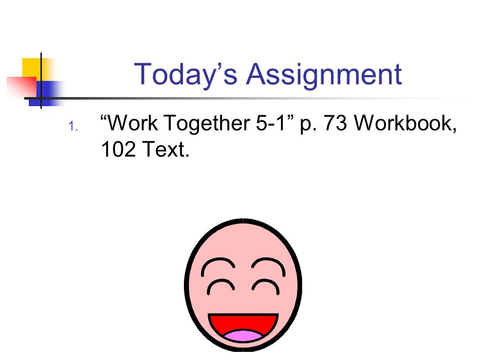 Today’s Assignment Work Together 5-1 p. 73 Workbook, 102 Text.