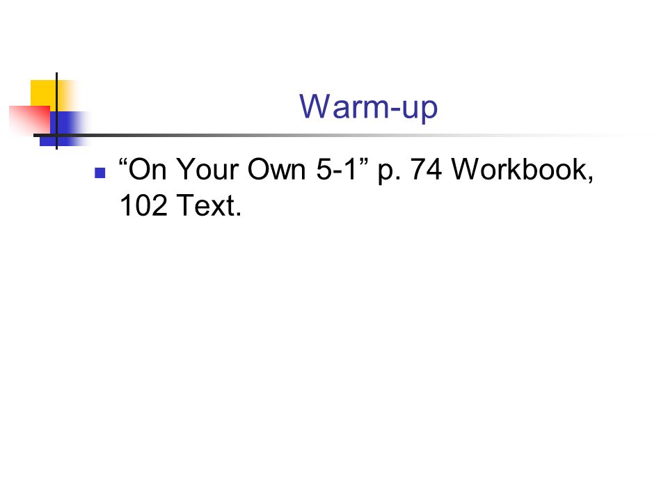 Warm-up On Your Own 5-1 p. 74 Workbook, 102 Text.