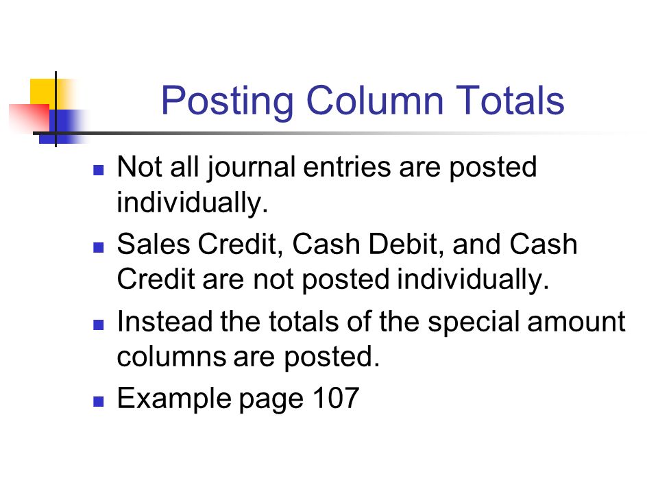 Posting Column Totals Not all journal entries are posted individually.