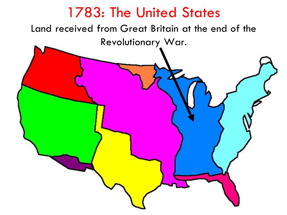 1783: The United States Land received from Great Britain at the end of the Revolutionary War.