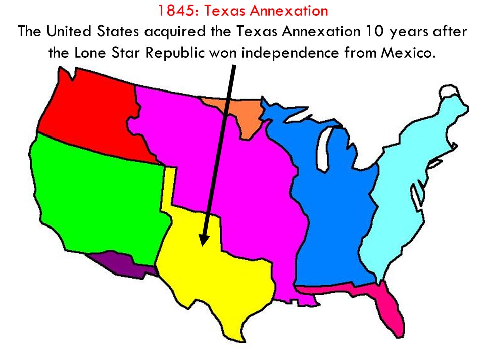 1845: Texas Annexation The United States acquired the Texas Annexation 10 years after the Lone Star Republic won independence from Mexico.