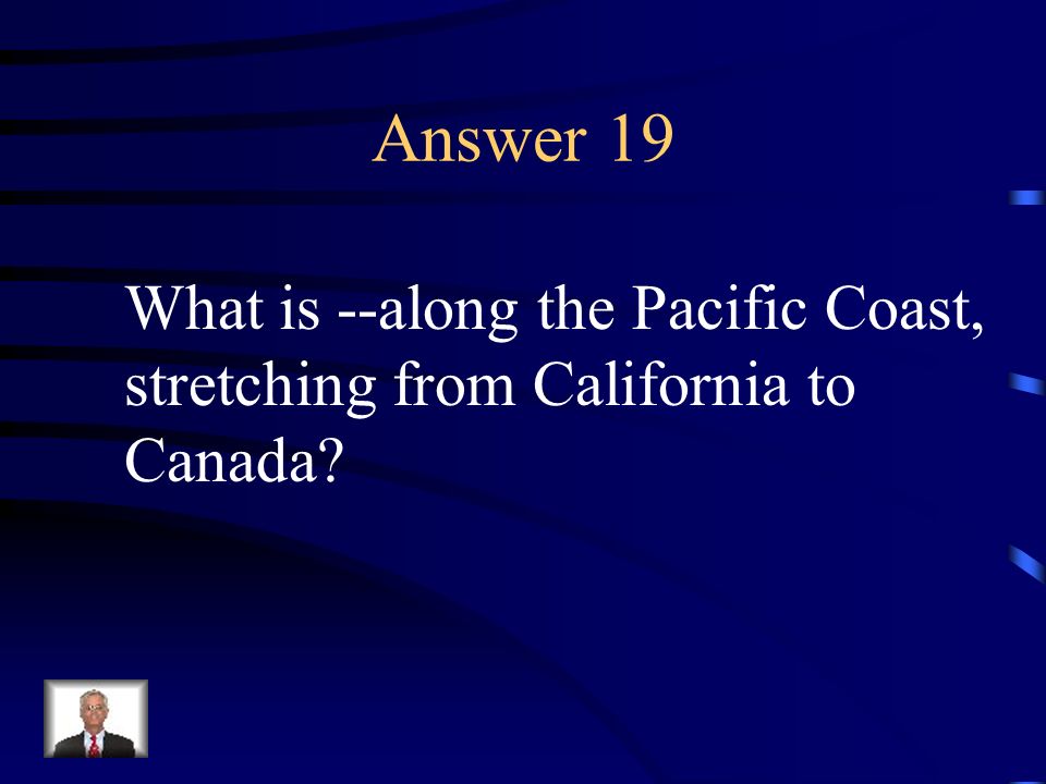 Answer 19 What is --along the Pacific Coast,