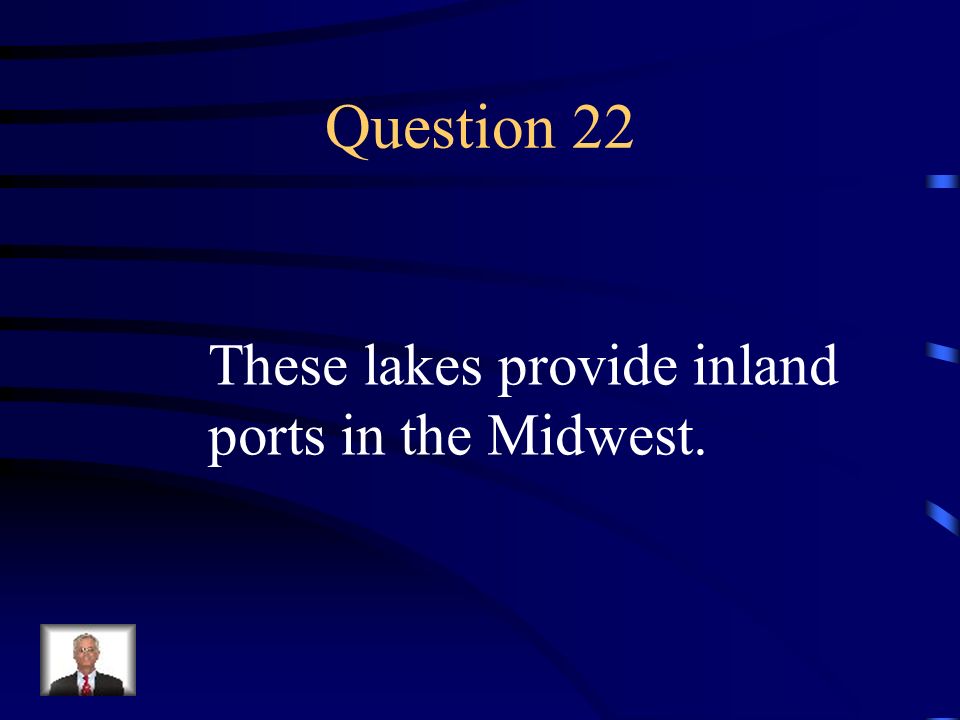 Question 22 These lakes provide inland ports in the Midwest.