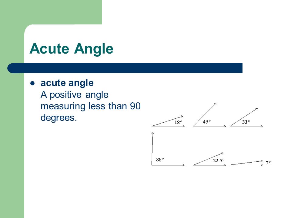 Acute Angle acute angle A positive angle measuring less than 90 degrees.