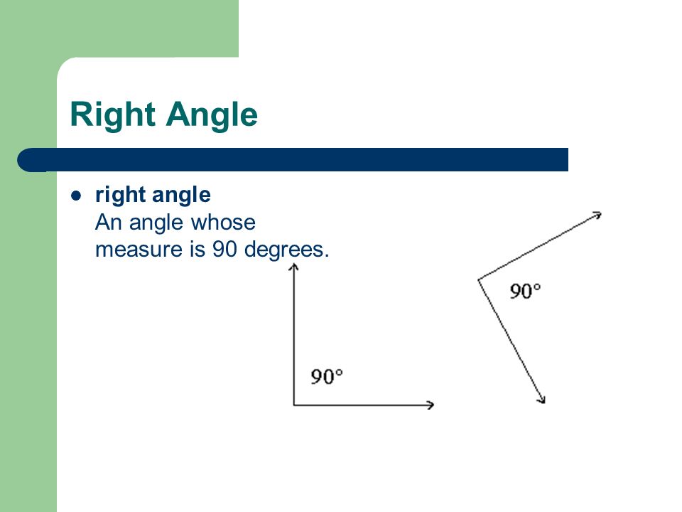 Right Angle right angle An angle whose measure is 90 degrees.