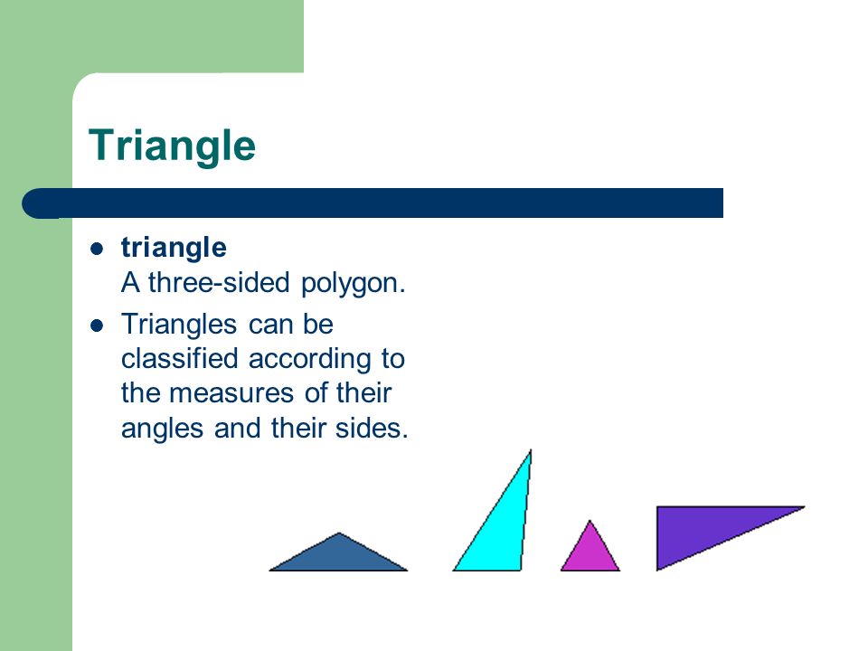 Triangle triangle A three-sided polygon.