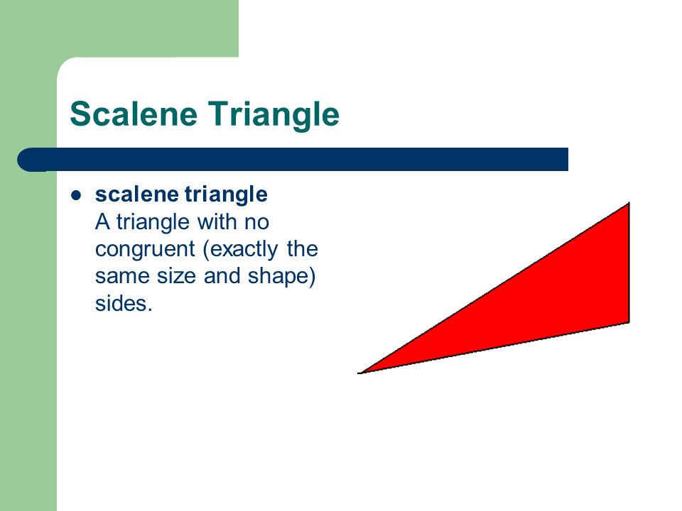 Scalene Triangle scalene triangle A triangle with no congruent (exactly the same size and shape) sides.
