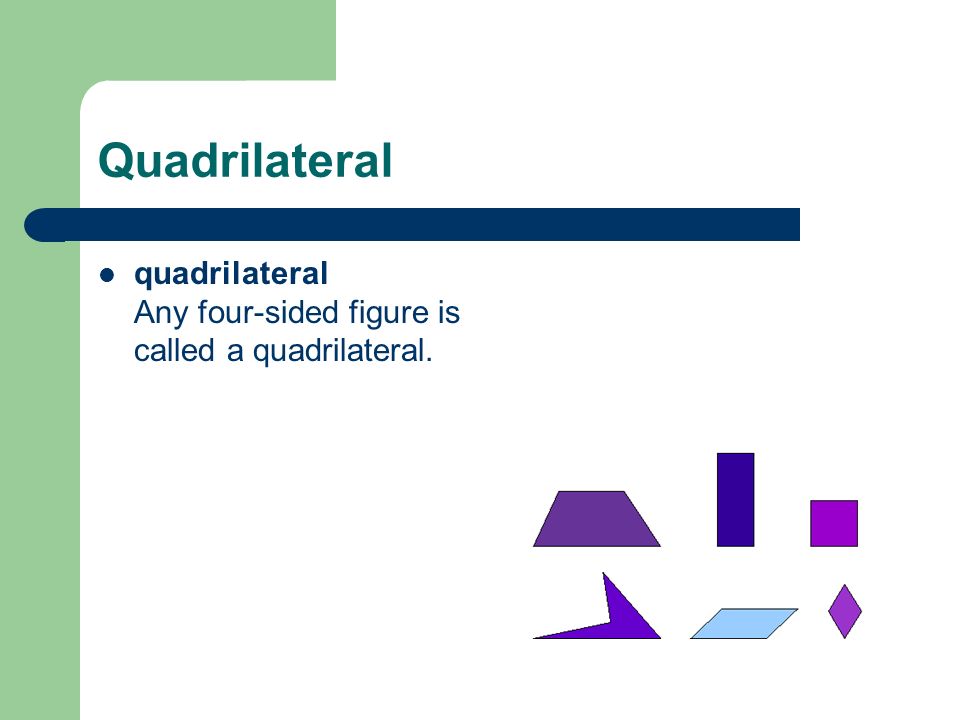 Quadrilateral quadrilateral Any four-sided figure is called a quadrilateral.