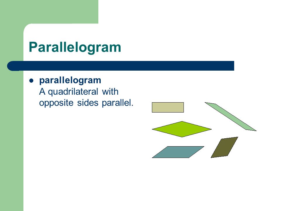 Parallelogram parallelogram A quadrilateral with opposite sides parallel.