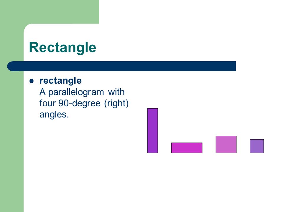 Rectangle rectangle A parallelogram with four 90-degree (right) angles.
