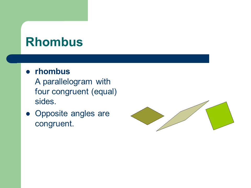 Rhombus rhombus A parallelogram with four congruent (equal) sides.