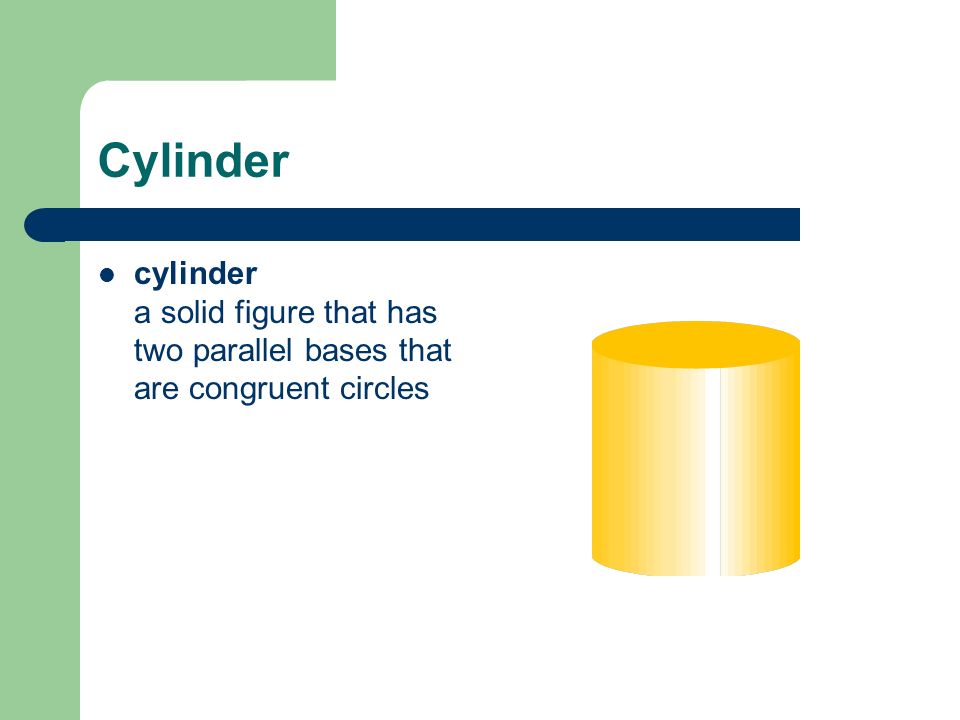 Cylinder cylinder a solid figure that has two parallel bases that are congruent circles