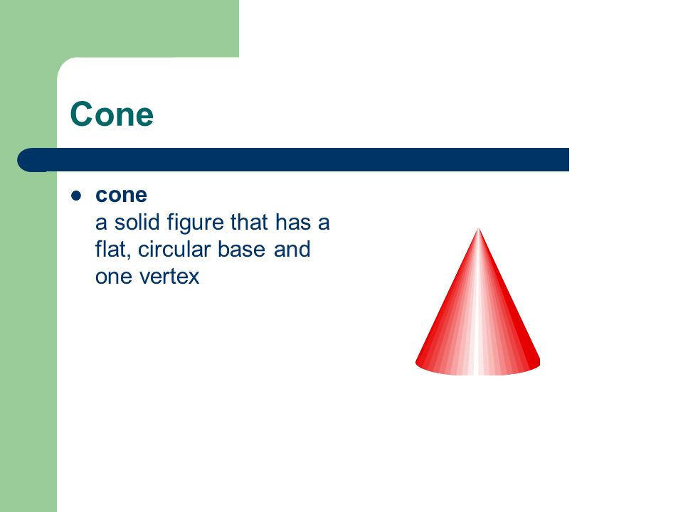 Cone cone a solid figure that has a flat, circular base and one vertex
