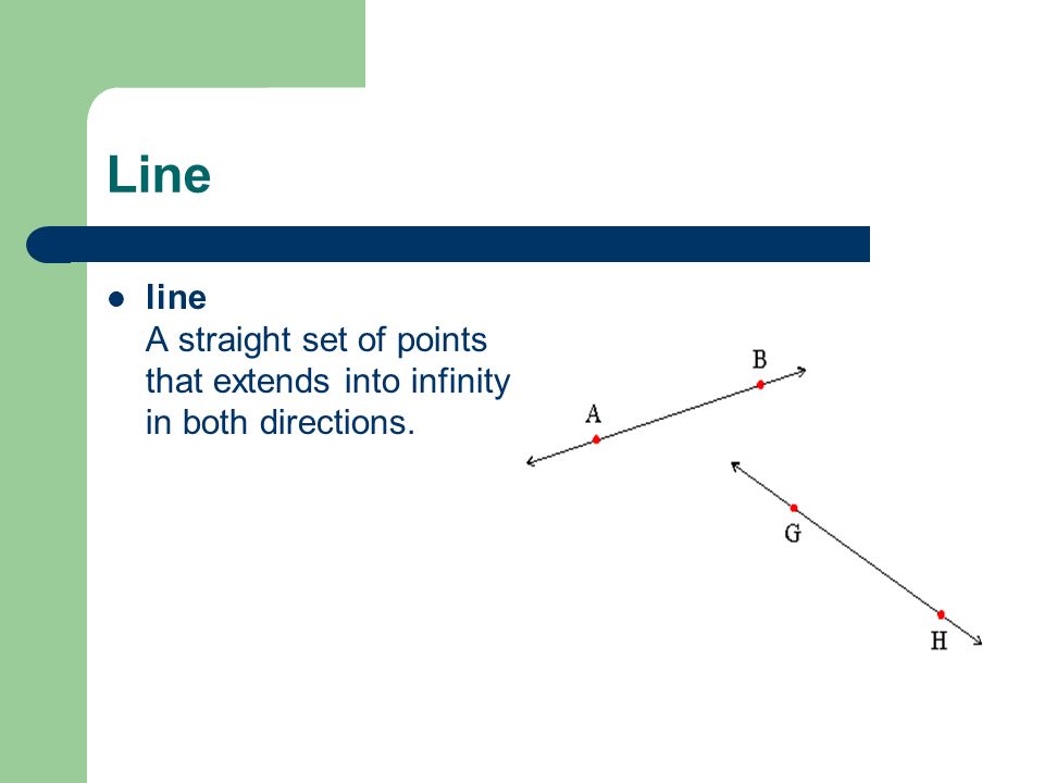 Line line A straight set of points that extends into infinity in both directions.